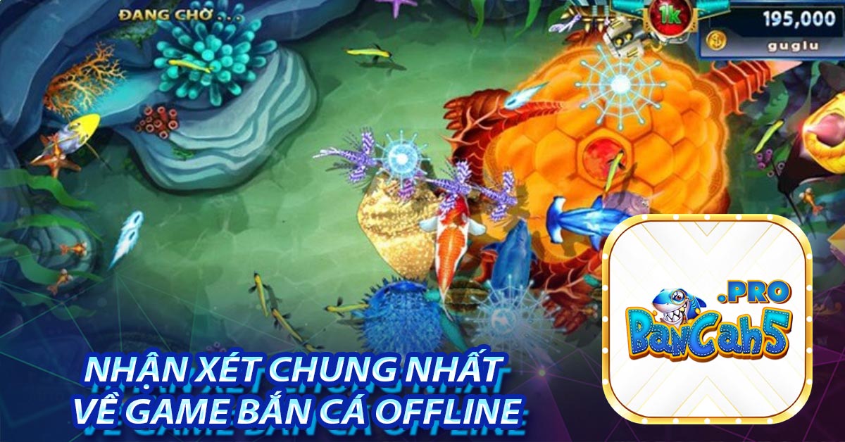 Nhận xét chung nhất về Game bắn cá offline