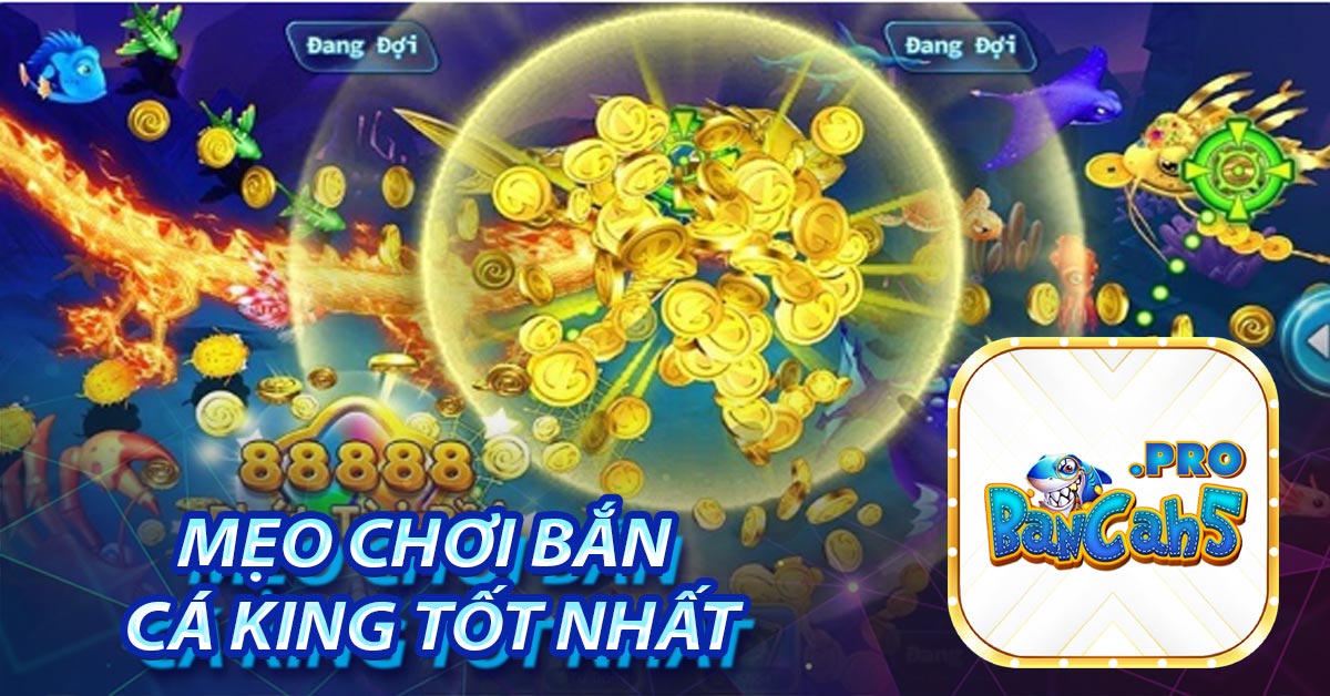 Mẹo chơi bắn cá king tốt nhất