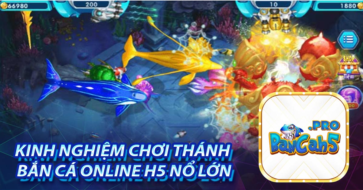 Kinh nghiệm chơi thánh bắn cá online H5 nổ lớn