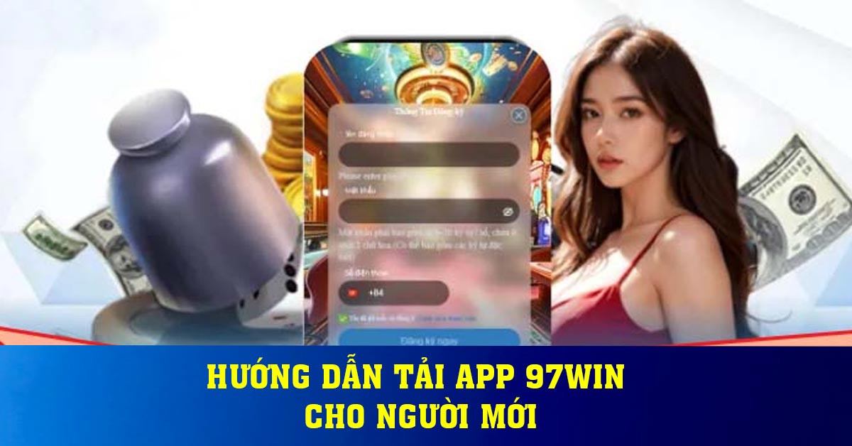 Hướng dẫn tải app 97WIN cho người mới