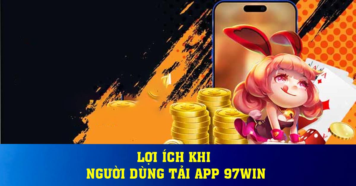 Lợi ích khi người dùng tải app 97WIN