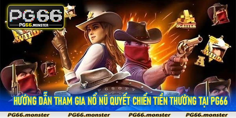 Hướng dẫn tham gia nổ nũ quyết chiến tiền thưởng tại PG66