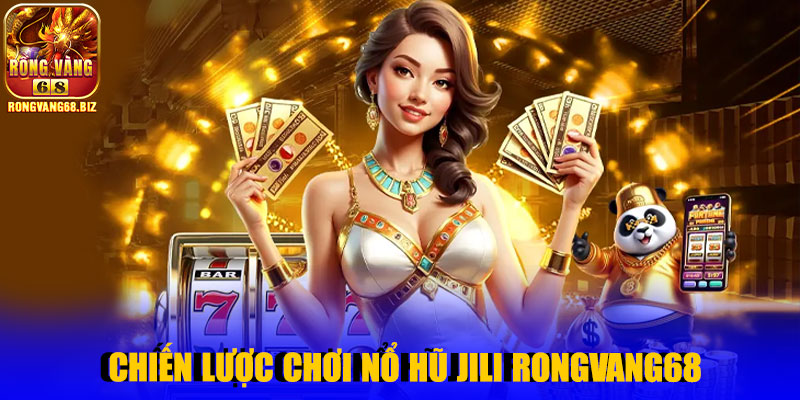 Chiến lược chơi nổ hũ Jili Rongvang68 hiệu quả