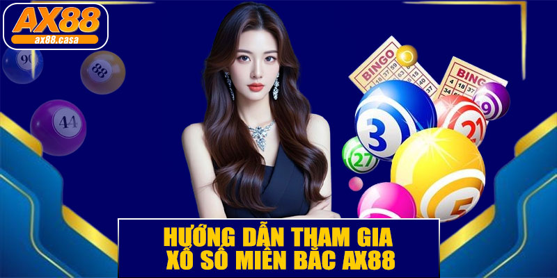 Hướng Dẫn Tham Gia Xổ Số Miền Bắc AX88