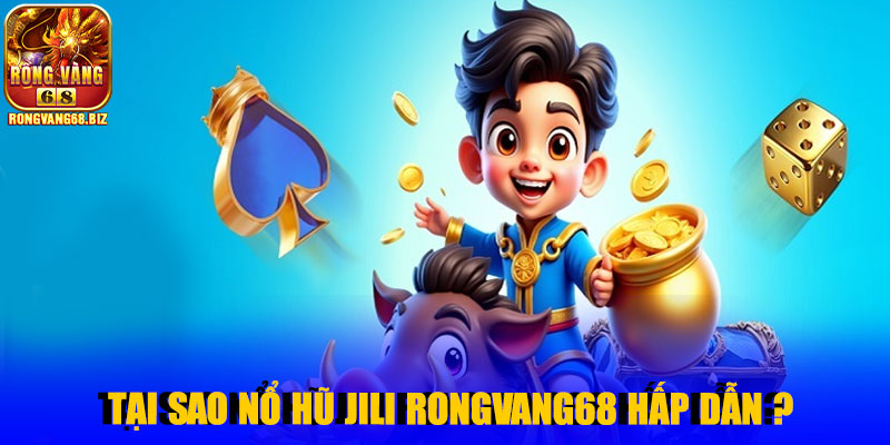 Tại sao nổ hũ Jili Rongvang68 hấp dẫn người chơi?