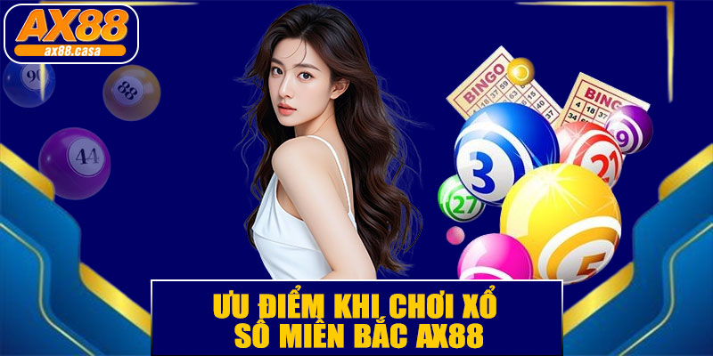🎯 Ưu Điểm Khi Chơi Xổ Số Miền Bắc AX88
