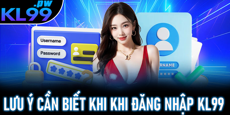 Lưu ý người chơi cần biết khi đăng nhập KL99 được cao thủ chia sẻ