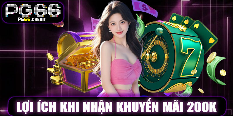 Lợi Ích Khi Nhận Khuyến Mãi 200K PG66