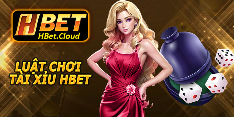 Luật Chơi Tài Xỉu HBET